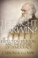 The Right Darwin?: Evolution, Religion, and the Future of Democracy di Carson Holloway edito da Spence Publishing Company