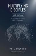 Multiplying Disciples:: A Toolkit for Learning to Live Like Jesus di Phil Wilthew edito da MALCOLM DOWN PUB