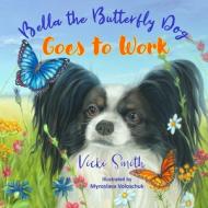 Bella the Butterfly Dog Goes to Work di Vicki Smith edito da LIGHTNING SOURCE INC