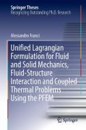 Unified Lagrangian Formulation for Fluid and Solid Mechanics, Fluid-Structure Interaction and Coupled Thermal Problems U di Alessandro Franci edito da Springer International Publishing