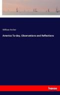 America To-day, Observations and Reflections di William Archer edito da hansebooks