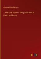 A Memorial Volume. Being Selections in Poetry and Prose di Alonzo William Slayback edito da Outlook Verlag