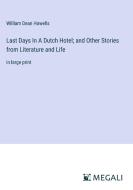 Last Days In A Dutch Hotel; and Other Stories from Literature and Life di William Dean Howells edito da Megali Verlag