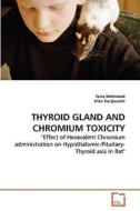 THYROID GLAND AND CHROMIUM TOXICITY di Tariq Mahmood, Irfan Zia Qureshi edito da VDM Verlag