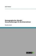 Demographischer Wandel - Herausforderungen für die Unternehmen di Julia Timmer edito da GRIN Publishing