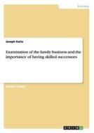Examination of the family business and the importance of having skilled successors di Joseph Katie edito da GRIN Publishing