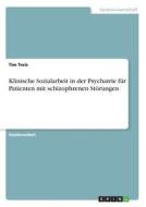 Klinische Sozialarbeit in der Psychatrie für Patienten mit schizophrenen Störungen di Tim Treis edito da GRIN Verlag