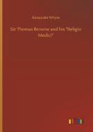 Sir Thomas Browne and his "Religio Medici" di Alexander Whyte edito da Outlook Verlag