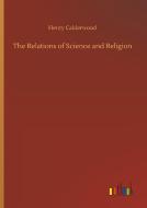 The Relations of Science and Religion di Henry Calderwood edito da Outlook Verlag