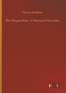 The Stepmother, A Drama in Five Acts di Honore de Balzac edito da Outlook Verlag