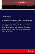 Praktische Anweisung zum Mühlenbau di Lorenz Claussen edito da hansebooks