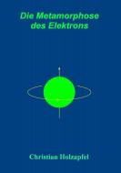 Die Metamorphose des Elektrons di Christian Holzapfel edito da Books on Demand