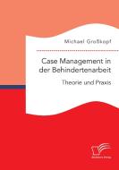 Case Management in der Behindertenarbeit: Theorie und Praxis di Michael Großkopf edito da Diplomica Verlag