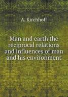 Man And Earth The Reciprocal Relations And Influences Of Man And His Environment di A Kirchhoff edito da Book On Demand Ltd.