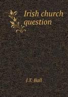 Irish Church Question di J T Ball edito da Book On Demand Ltd.