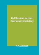 Old Russian Accent. Overview And Vocabulary di A a Zaliznjak edito da Book On Demand Ltd.