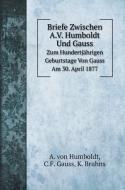 Briefe Zwischen A.V. Humboldt Und Gauss di A. von Humboldt, C. F. Gauss, K. Bruhns edito da Book on Demand Ltd.