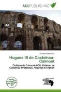 Hugues Iii De Castelnau-calmont edito da Acu Publishing