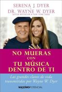 No Mueras Con Tu Música Dentro de Ti di Serena J. Dyer, Wayne W. Dyer edito da MAXIMO POTENCIAL