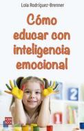 Cómo Educar Con Inteligencia Emocional di Lola Rodríguez-Brenner, Laura Bishop edito da REDBOOK EDICIONES