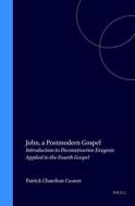 John, a Postmodern Gospel: Introduction to Deconstructive Exegesis Applied to the Fourth Gospel di Patrick Chatelion Counet edito da BRILL ACADEMIC PUB