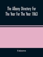 The Albany Directory For The Year For The Year 1863 di Unknown edito da Alpha Editions
