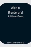 Alice in Blunderland di John Kendrick Bangs edito da Alpha Editions