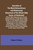 Narrative of the Most Extraordinary and Distressing Shipwreck of the Whale-ship Essex, of Nantucket; Which Was Attacked and Finally Destroyed by a Lar di Owen Chase edito da Alpha Editions