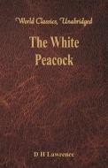 The White Peacock (World Classics, Unabridged) di D H Lawrence edito da Alpha Editions