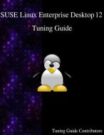 Suse Linux Enterprise Desktop 12 - Tuning Guide di Tuning Guide Contributors edito da ARTPOWER INTL PUB