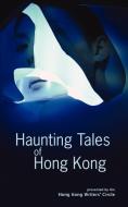 Haunting Tales of Hong Kong di Hong Kong Writers' Circle edito da CHAMELEON PR LTD