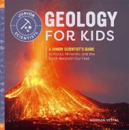 Geology for Kids: A Junior Scientist's Guide to Rocks, Minerals, and the Earth Beneath Our Feet di Meghan Vestal edito da ROCKRIDGE PR