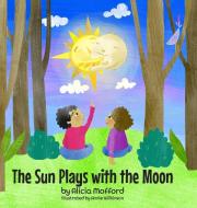 The Sun Plays With The Moon di Alicia Mofford edito da Green Emerald Publishing