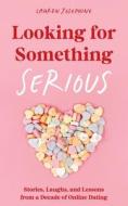 Looking for Something Serious: Stories, Laughs, and Lessons from a Decade of Online Dating di Lauren Josephine edito da LIGHTNING SOURCE INC