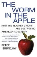 The Worm in the Apple: How the Teacher Unions Are Destroying American Education di Peter Brimelow edito da PERENNIAL