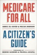 Medicare for All: A Citizen's Guide di Abdul El-Sayed, Micah Johnson edito da OXFORD UNIV PR