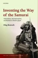 Inventing the Way of the Samurai: Nationalism, Internationalism, and Bushido in Modern Japan di Oleg Benesch edito da OXFORD UNIV PR