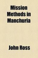 Mission Methods In Manchuria di John Ross edito da General Books Llc