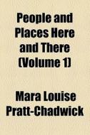 People And Places Here And There (volume 1) di Mara Louise Pratt-Chadwick edito da General Books Llc