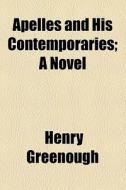 Apelles And His Contemporaries di Henry Greenough edito da General Books Llc