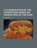 A Classification Of The Lepidoptera Based On Characters Of The Pupa (1915) di Edna Mosher edito da General Books Llc