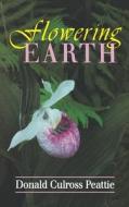 Flowering Earth di Donald Culross Peattie edito da Indiana University Press