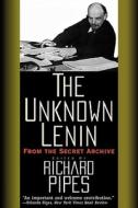 The Unknown Lenin: From the Secret Archive di Richard Pipes edito da Yale University Press
