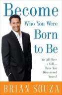 Become Who You Were Born to Be: We All Have a Gift. . . . Have You Discovered Yours? di Brian Souza edito da Harmony