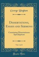 Dissertations, Essays and Sermons, Vol. 1 of 2: Containing Dissertationes Apocalypticae (Classic Reprint) di George Bingham edito da Forgotten Books