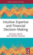 Intuitive Expertise And Financial Decision-Making di Michael Grant, Fredrik Nilsson edito da Taylor & Francis Ltd