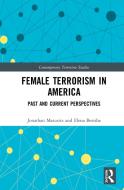 Female Terrorism In America di Jonathan Matusitz, Elena Berisha edito da Taylor & Francis Ltd