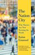 The Nation City: Why Mayors Are Now Running the World di Rahm Emanuel edito da VINTAGE