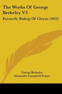 The Works Of George Berkeley V3: Formerly Bishop Of Cloyne (1852) di George Berkeley edito da Kessinger Publishing, Llc