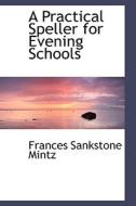 A Practical Speller For Evening Schools di Frances Sankstone Mintz edito da Bibliolife